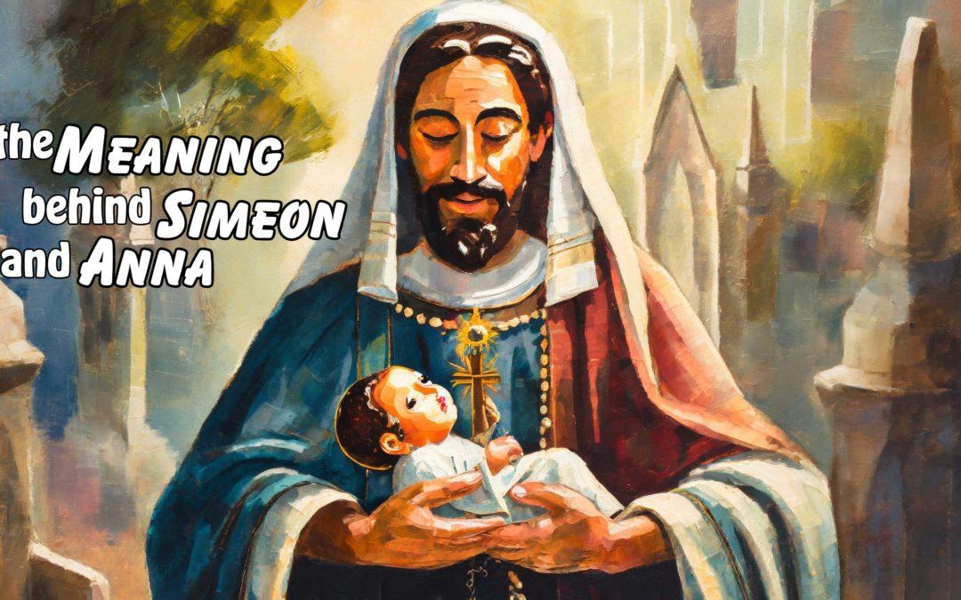 The Meaning Behind Simeon and Anna