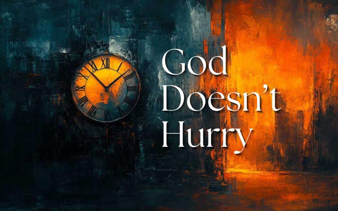 God Doesn’t Hurry