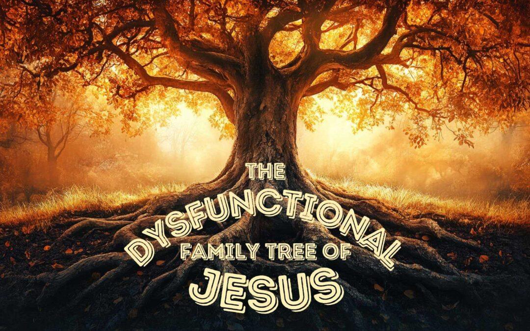 The Dysfunctional Family Tree of Jesus